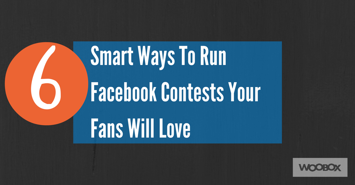 6 Smart Ways To Run Facebook Contests Your Fans Will Love